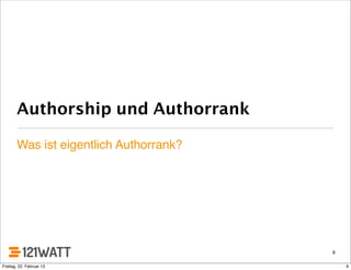Authorship und Authorrank
Was ist eigentlich Authorrank?
9
9Freitag, 22. Februar 13
 