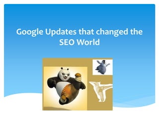 Google Updates that changed the
SEO World
 