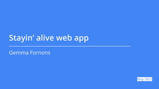 Stayin’ alive web app
Gemma Fornons
May 2021
 