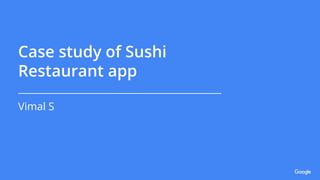 Case study of Sushi
Restaurant app
Vimal S
 