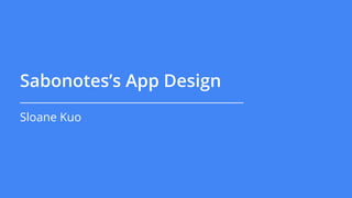 Sabonotes’s App Design
Sloane Kuo
 