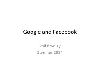 Google and Facebook
Phil Bradley
Summer 2014
 