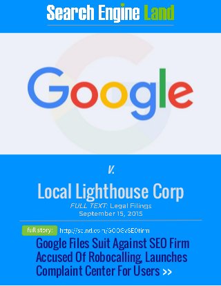 Local Lighthouse Corp
v.v.
Google Files Suit Against SEO Firm
Accused Of Robocalling, Launches
Complaint Center For Users >>
 