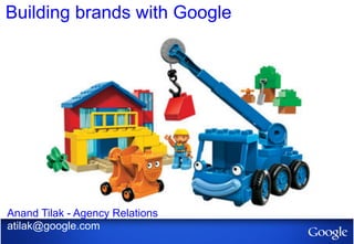 Building brands with Google




Anand Tilak - Agency Relations
atilak@google.com
                                 1
 