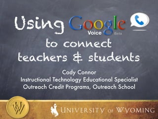 Using
    to connect
teachers & students
                 Cody Connor
Instructional Technology Educational Specialist
 Outreach Credit Programs, Outreach School
 