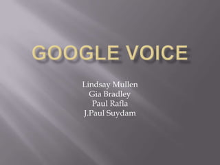 Google Voice Lindsay Mullen Gia Bradley Paul Rafla J.PaulSuydam 