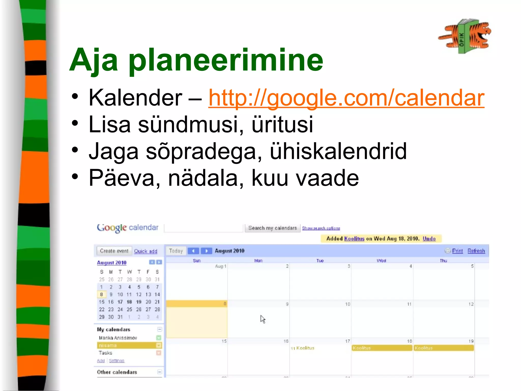 Aja planeerimine
• Kalender – http://google.com/calendar
• Lisa sündmusi, üritusi
• Jaga sõpradega, ühiskalendrid
• Päeva, nädala, kuu vaade
 