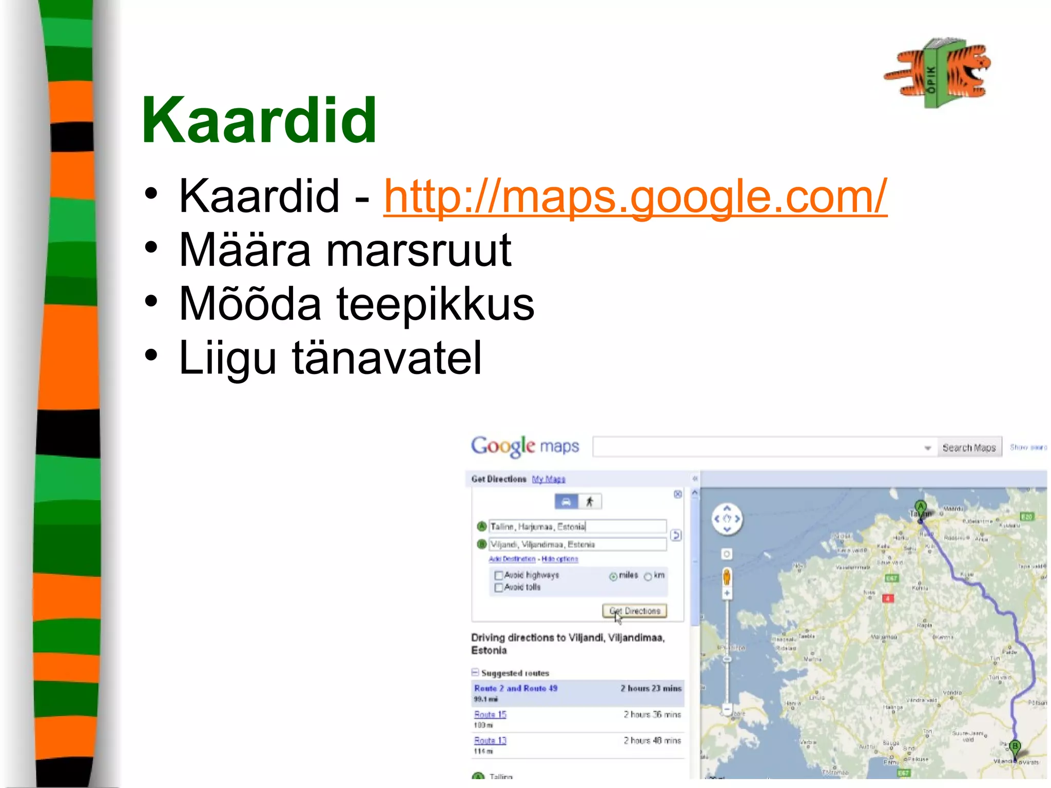 Kaardid
• Kaardid - http://maps.google.com/
• Määra marsruut
• Mõõda teepikkus
• Liigu tänavatel
 