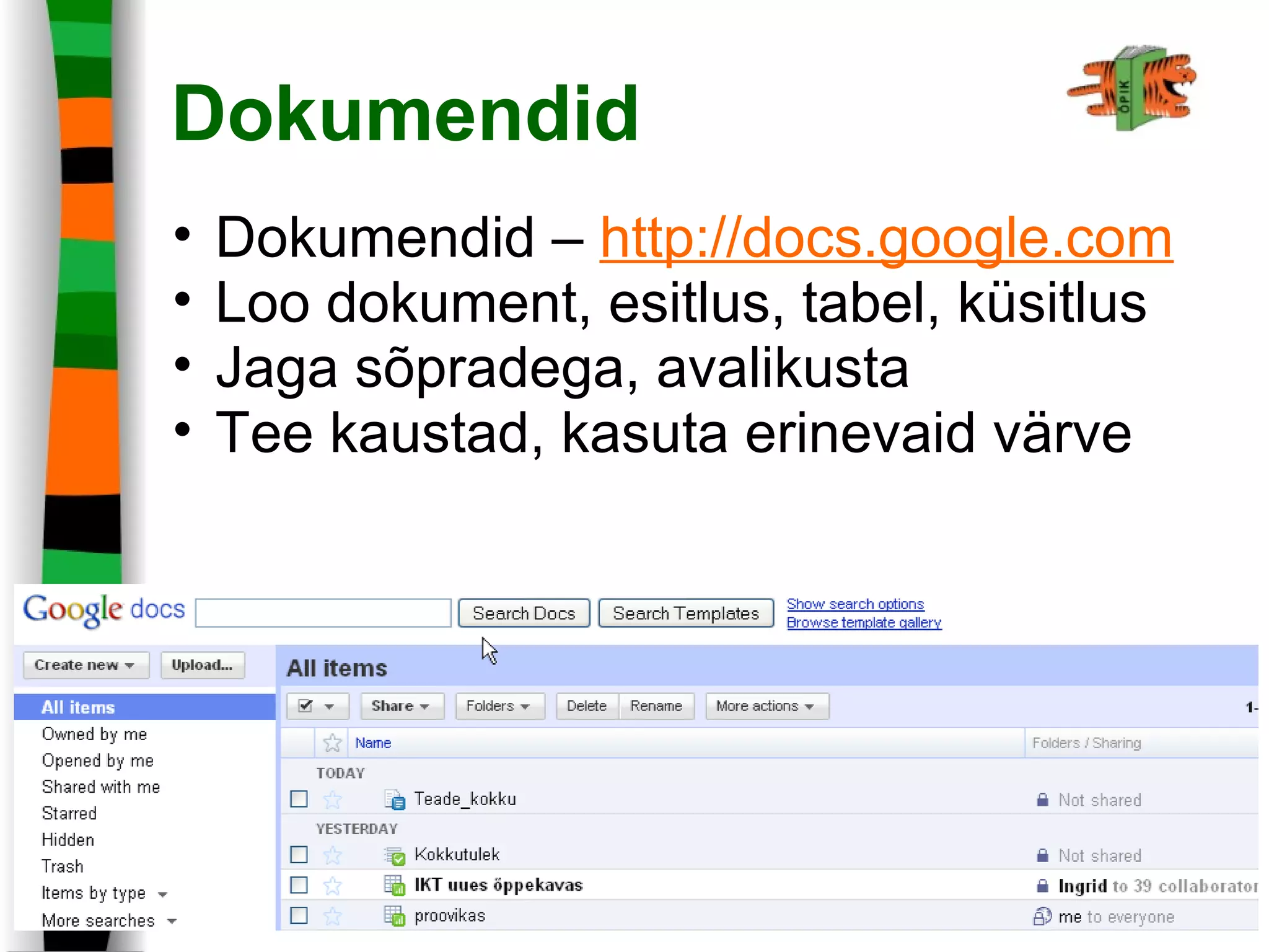 Dokumendid
• Dokumendid – http://docs.google.com
• Loo dokument, esitlus, tabel, küsitlus
• Jaga sõpradega, avalikusta
• Tee kaustad, kasuta erinevaid värve
 