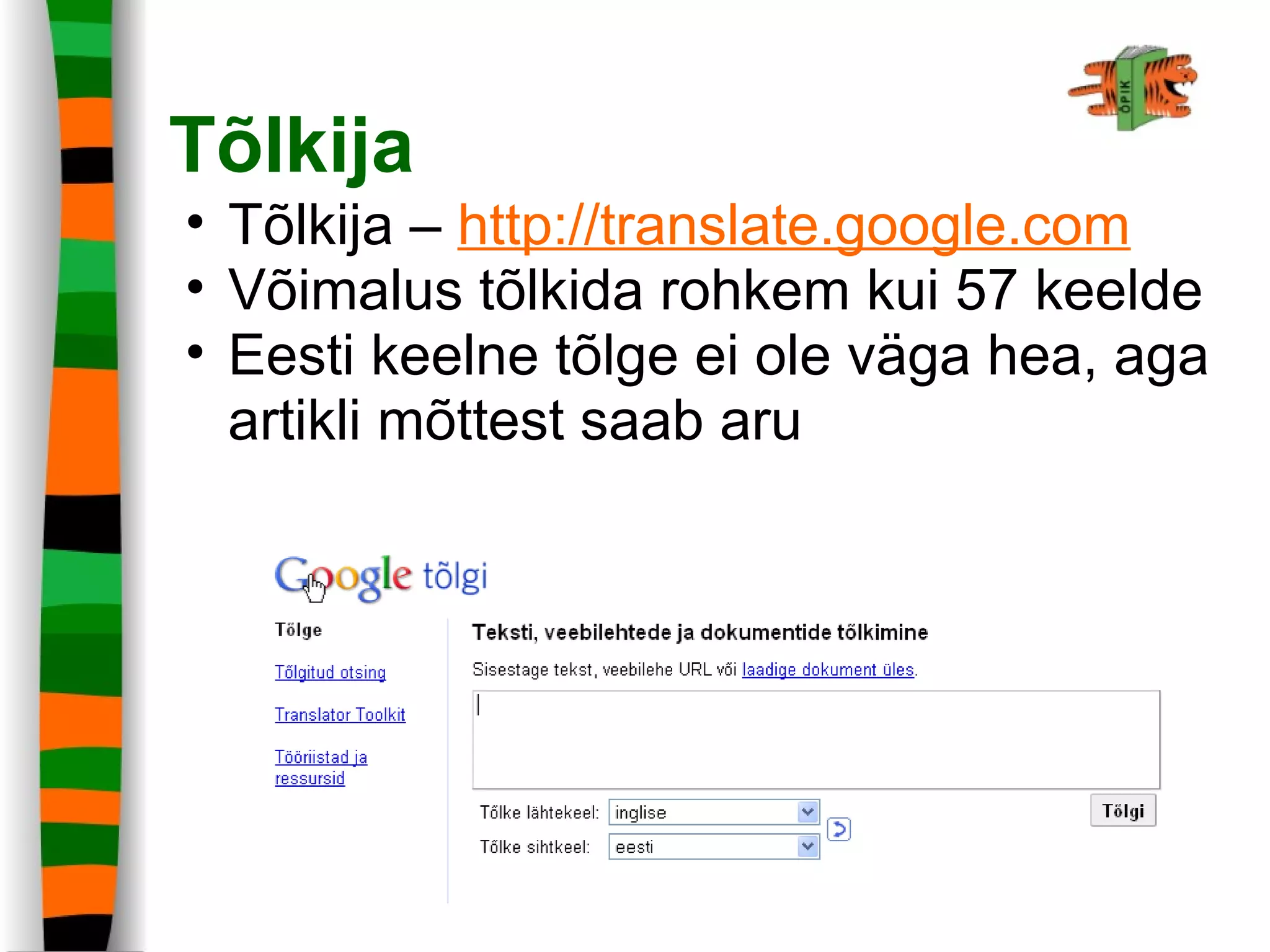 Tõlkija
• Tõlkija – http://translate.google.com
• Võimalus tõlkida rohkem kui 57 keelde
• Eesti keelne tõlge ei ole väga hea, aga
artikli mõttest saab aru
 