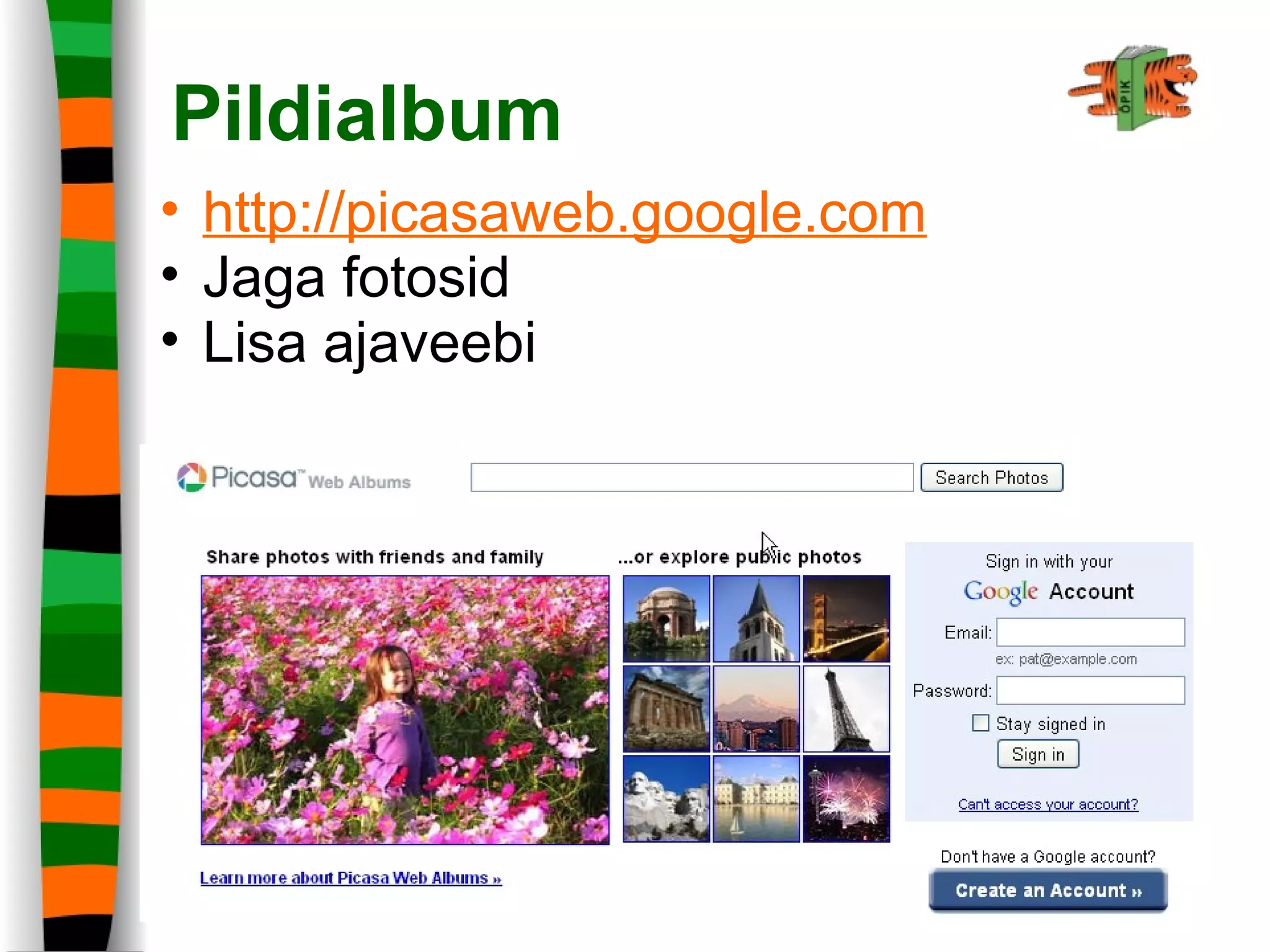 Pildialbum
• http://picasaweb.google.com
• Jaga fotosid
• Lisa ajaveebi
 