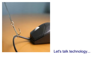 Let's talk technology... 