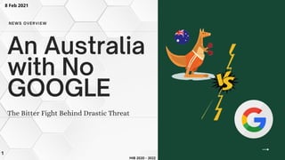 An Australia
with No
GOOGLE
The Bitter Fight Behind Drastic Threat
NEWS OVERVIEW
8 Feb 2021
MIB 2020 - 2022
1
 