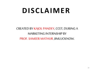 32
DISCLAIMER
CREATED BY KAJOL PANDEY, CCET, DURING A
MARKETING INTERNSHIPBY
PROF.SAMEER MATHUR ,IIMLUCKNOW.
 