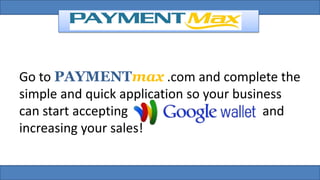 Go to PAYMENTmax .com and complete the
simple and quick application so your business
can start accepting                       and
increasing your sales!
 