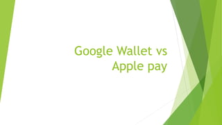 Google Wallet vs
Apple pay
 