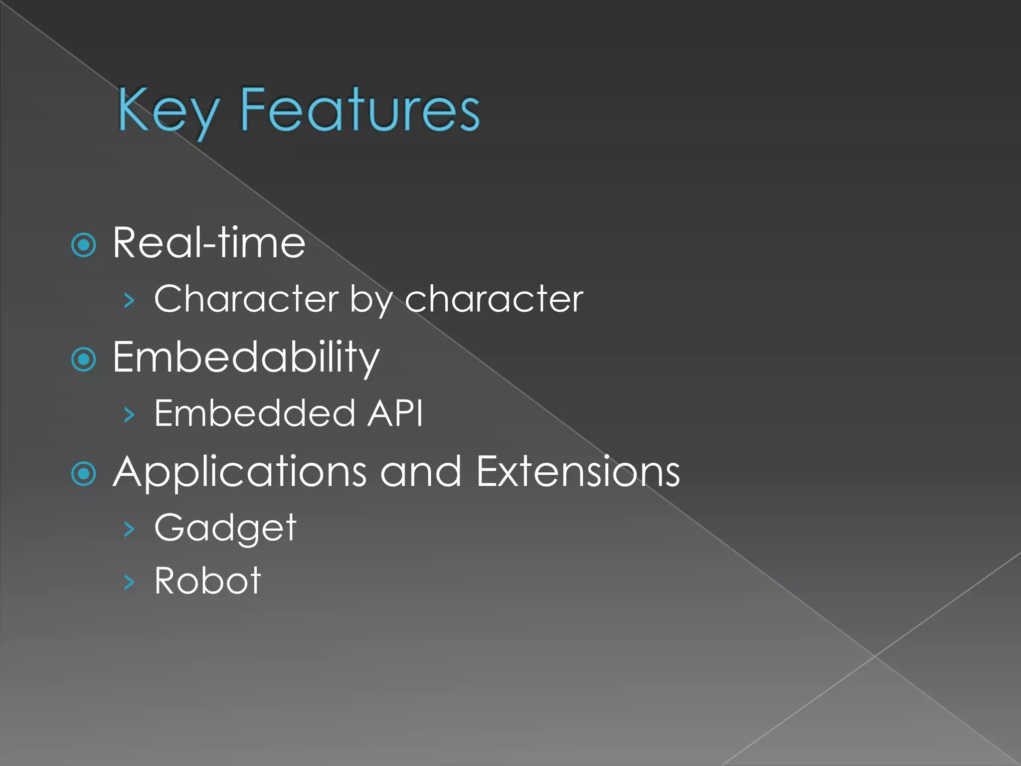 Key FeaturesReal-timeCharacter by characterEmbedabilityEmbedded APIApplications and ExtensionsGadgetRobot
