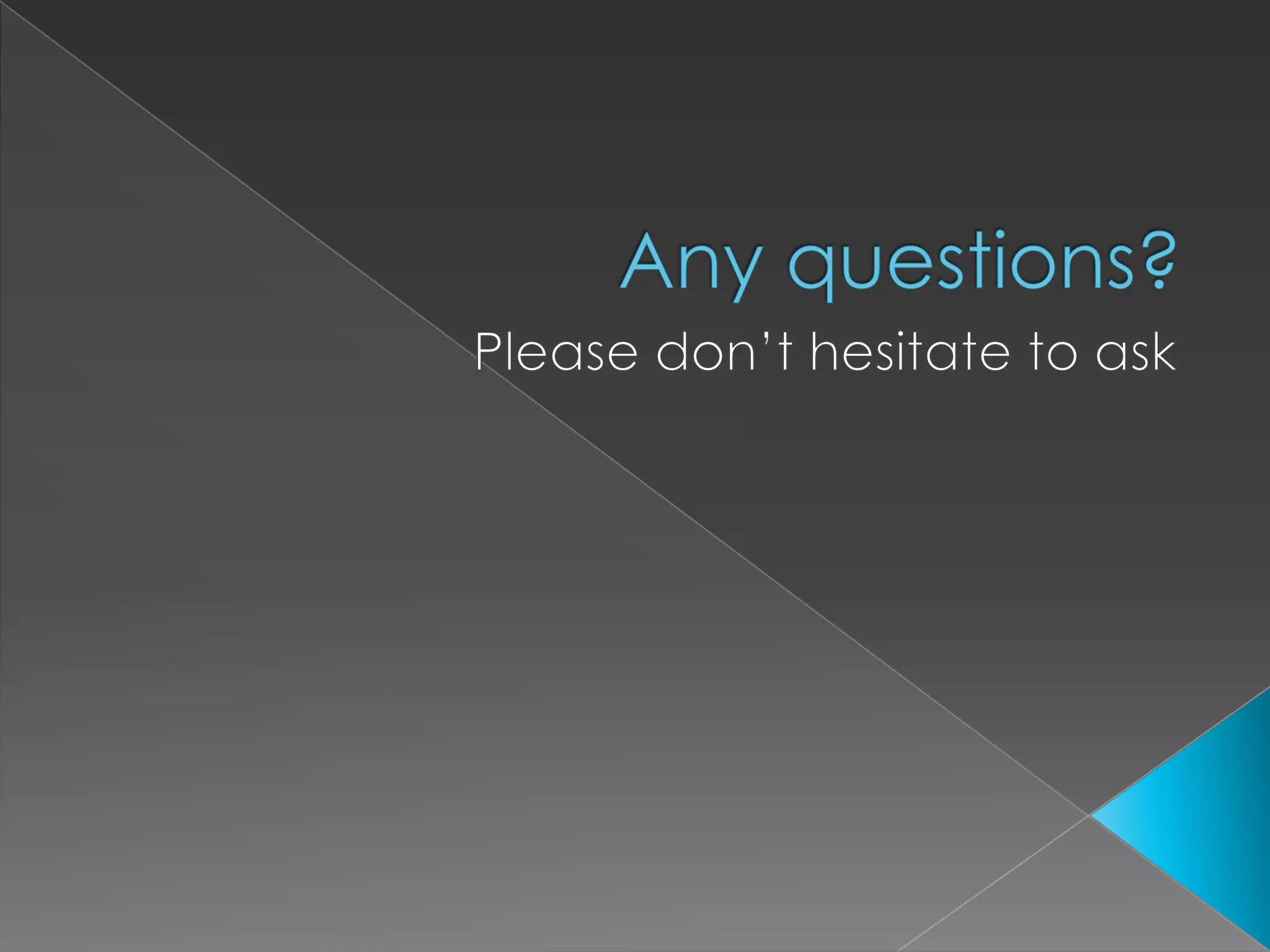 Any questions?Please don’t hesitate to ask