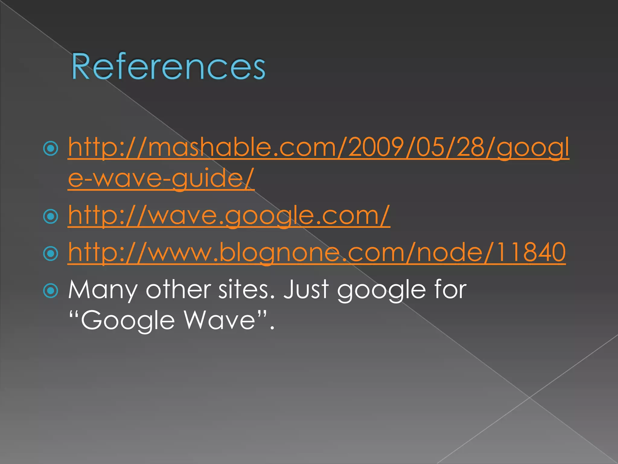 Referenceshttp://mashable.com/2009/05/28/google-wave-guide/http://wave.google.com/http://www.blognone.com/node/11840Many other sites. Just google for “Google Wave”.