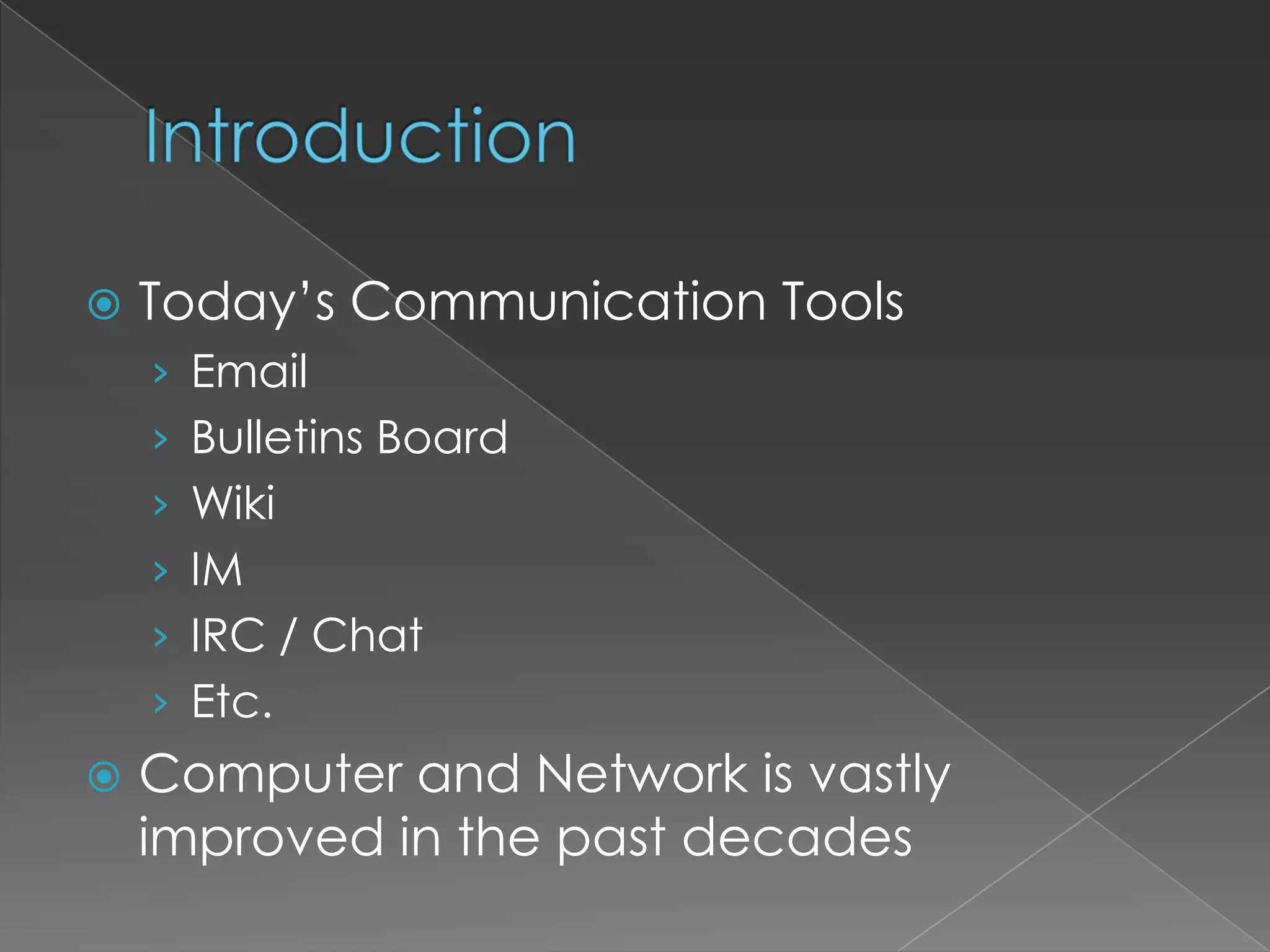 IntroductionToday’s Communication ToolsEmailBulletins BoardWikiIMIRC / ChatEtc.Computer and Network is vastly improved in the past decades