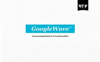 GoogleWave
                                        BETA




Einsatzmöglichkeiten & Funktionalität
 