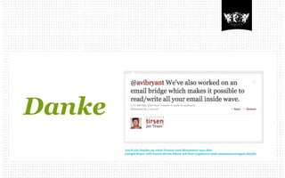 Danke
        Auch ein Danke an viele Nutzer und Betatester aus den
        GoogleWave API Foren deren Ideen ich hier ergänzen und zusammentragen durfte
 