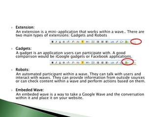 Document: A document actually refers to the content within a blip. Refers to the actual characters, words, and files associated with a blip.Terminology cont.Note: a third person has been added to the conversation.  Within the overall wave we now have two waveletsThe conversation between the first two individuals makes a wavelet