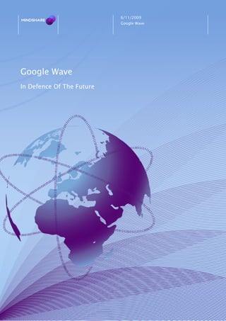 6/11/2009
                           Google Wave




Google Wave
In Defence Of The Future
 