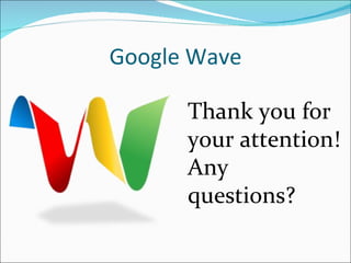 Google Wave Thank you for your attention! Any questions? 