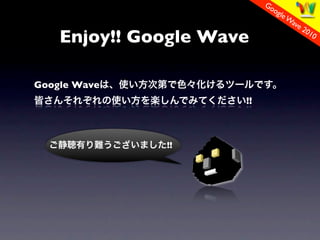 Go
                             og
                                le W
                                    ave
                                        2
    Enjoy!! Google Wave
                                         01
                                            0




Google Wave
                      !!



              !!
 