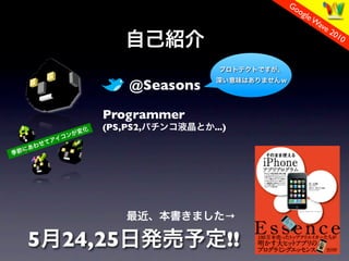 Go
                                     og
                                        le W
                                            ave
                                                201
                                                    0




            @Seasons

       Programmer
       (PS,PS2,        ...)




                          

5   24,25                     !!
 