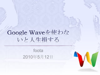 Google Waveを使わないと人生損する foota 2010年5月12日 