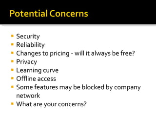 Security Reliability  Changes to pricing - will it always be free? Privacy Learning curve  Offline access Some features may be blocked by company network What are your concerns?  