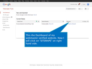 This the Dashboard of my 
webmaster verified website. Now I 
will click on “SITEMAPS” on right 
hand side. 
 