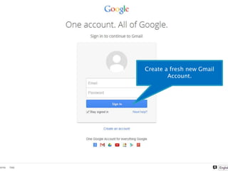 Create a fresh new Gmail 
Account. 
 