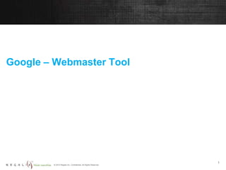 © 2012 Regalix Inc. Confidential, All Rights Reserved
Google – Webmaster Tool
1
 