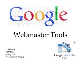 Webmaster Tools
Ian Olson
COM 585
Kathy Gill
November 14th 2012
 