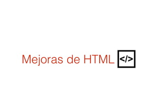 Mejoras de HTML 
 
