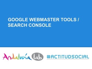 GOOGLE WEBMASTER TOOLS /
SEARCH CONSOLE
 