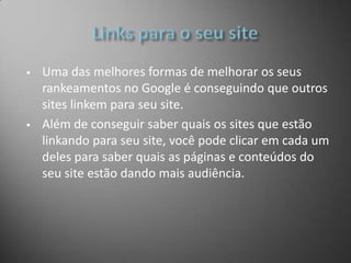 Acesso do rastreador (Robos)     Se o seu site tiver conteúdo que você não deseja que o Google ou outros mecanismos de pesquisa acessem, use um arquivo robots.txt para especificar como os mecanismos de pesquisa devem rastrear o conteúdo do seu site.