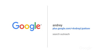 andrey
plus.google.com/+AndreyLipattsev
search outreach
 