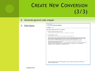 CREATE NEW CONVERSION
(3/3)
ECOMMERCESTREAK
6. Generate general code snippet
7. Click Done
 