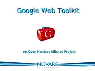 Google Web Toolkit An Open Handset Alliance Project 