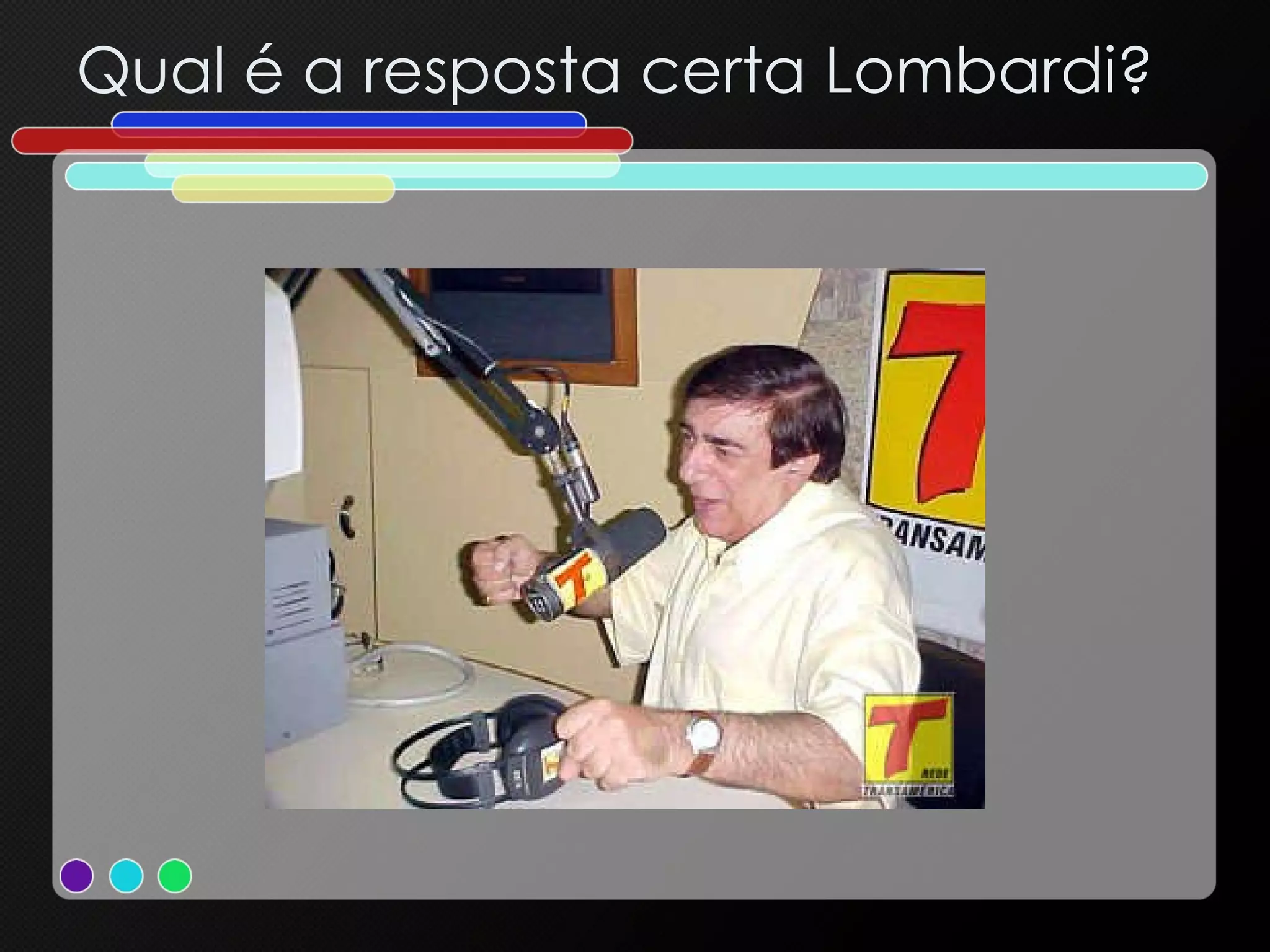 Qual é a resposta certa Lombardi? 
