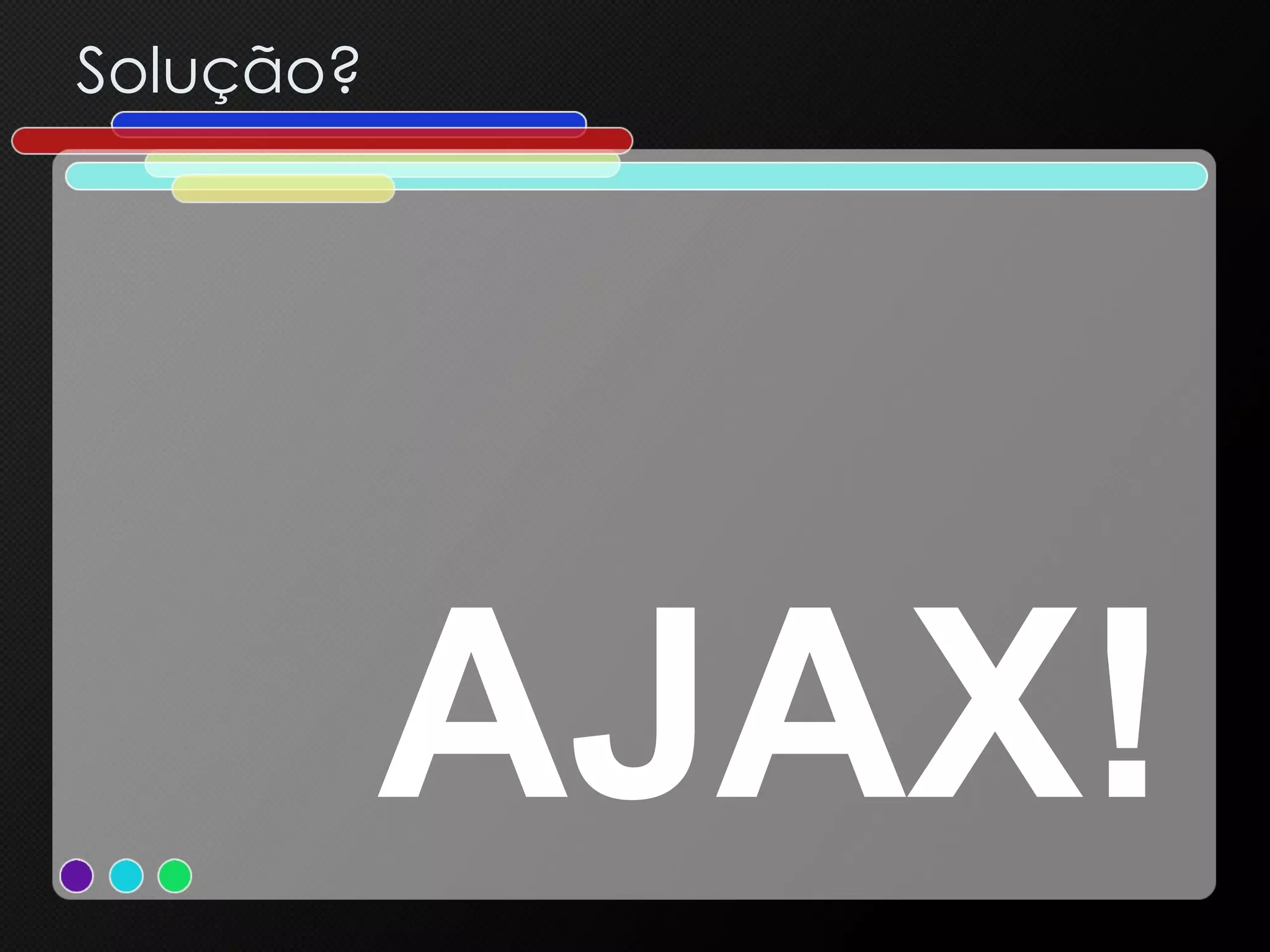 Solução? AJAX! 