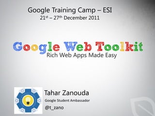 GoogleWeb Apps Made Easy
    Rich
         Web Toolkit


     Google Student Ambassador
     @t_zano
 