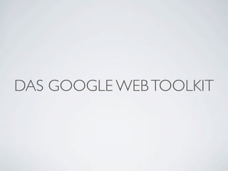 DAS GOOGLE WEB TOOLKIT

 