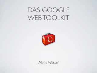 DAS GOOGLE
WEB TOOLKIT

Malte Wessel

 