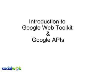 Introduction to  Google Web Toolkit  & Google APIs 