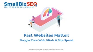 Fast Websites Matter:
Google Core Web Vitals & Site Speed
Your Logo
Here
Smallbizseo.com | 888-476-2736 | orders@smallbizseo.com
 